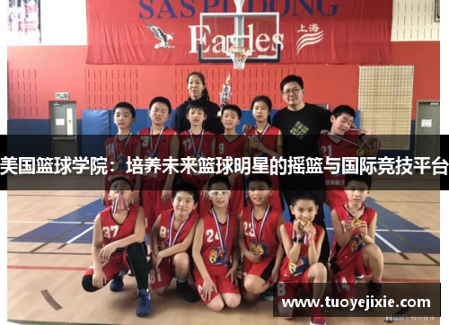 美国篮球学院：培养未来篮球明星的摇篮与国际竞技平台