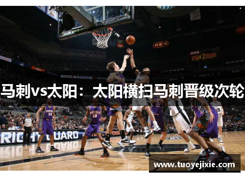 马刺vs太阳：太阳横扫马刺晋级次轮