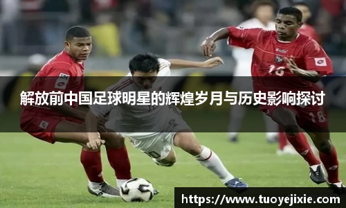 解放前中国足球明星的辉煌岁月与历史影响探讨