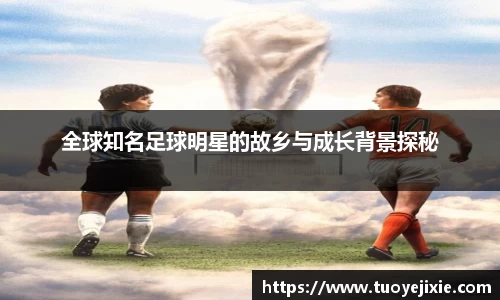 全球知名足球明星的故乡与成长背景探秘