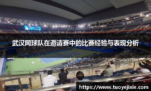 武汉网球队在邀请赛中的比赛经验与表现分析